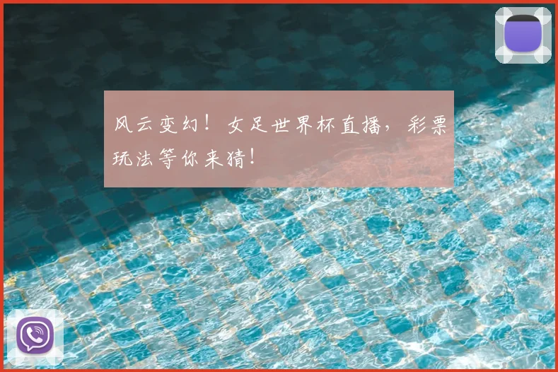风云变幻!女足世界杯直播,彩票玩法等你来猜!