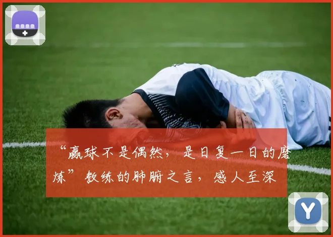 “赢球不是偶然,是日复一日的磨炼”教练的肺腑之言,感人至深