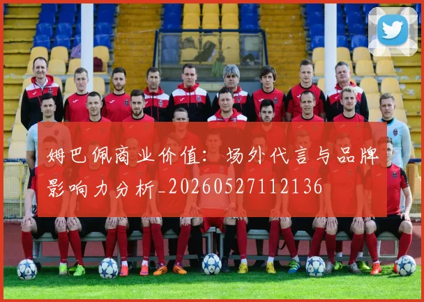 姆巴佩商业价值：场外代言与品牌影响力分析_20260527112136