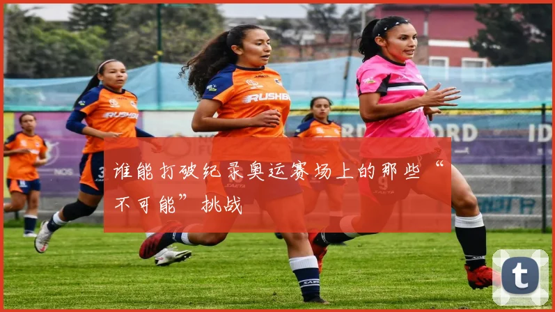 谁能打破纪录奥运赛场上的那些“不可能”挑战